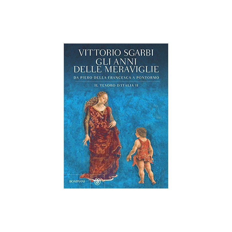 Gli anni delle meraviglie, da Piero Della Francesca a Pontormo - il tesoro d'Italia II
