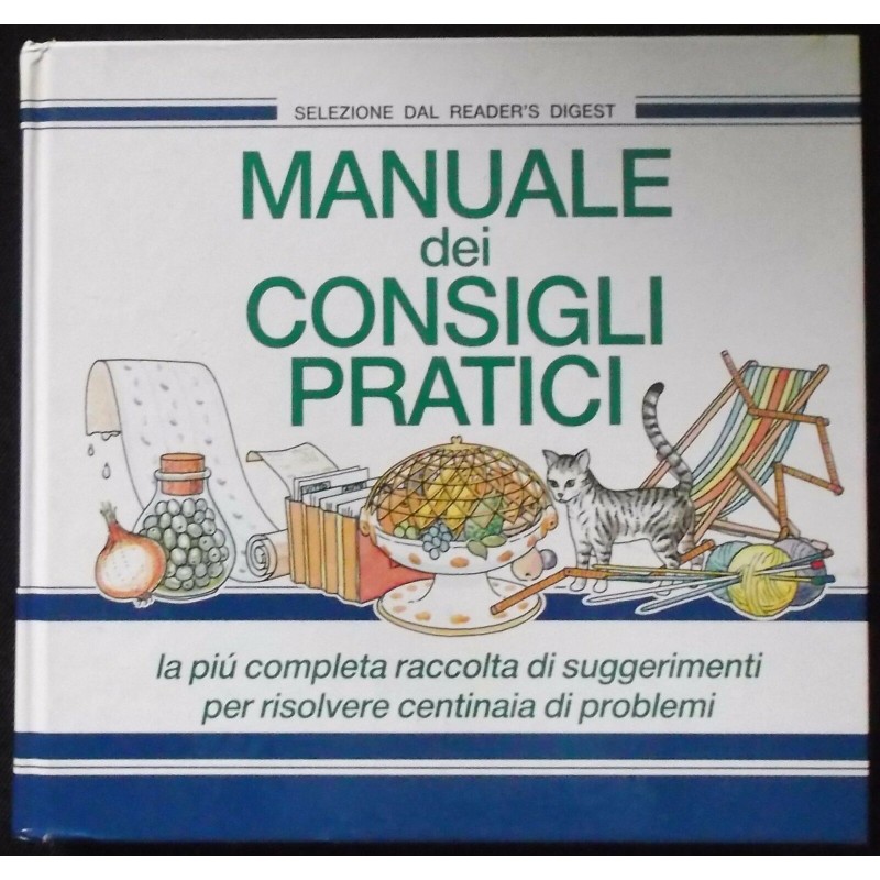 Manuale dei consigli pratici. La più completa raccolta di suggerimenti per risolvere centinaia di problemi