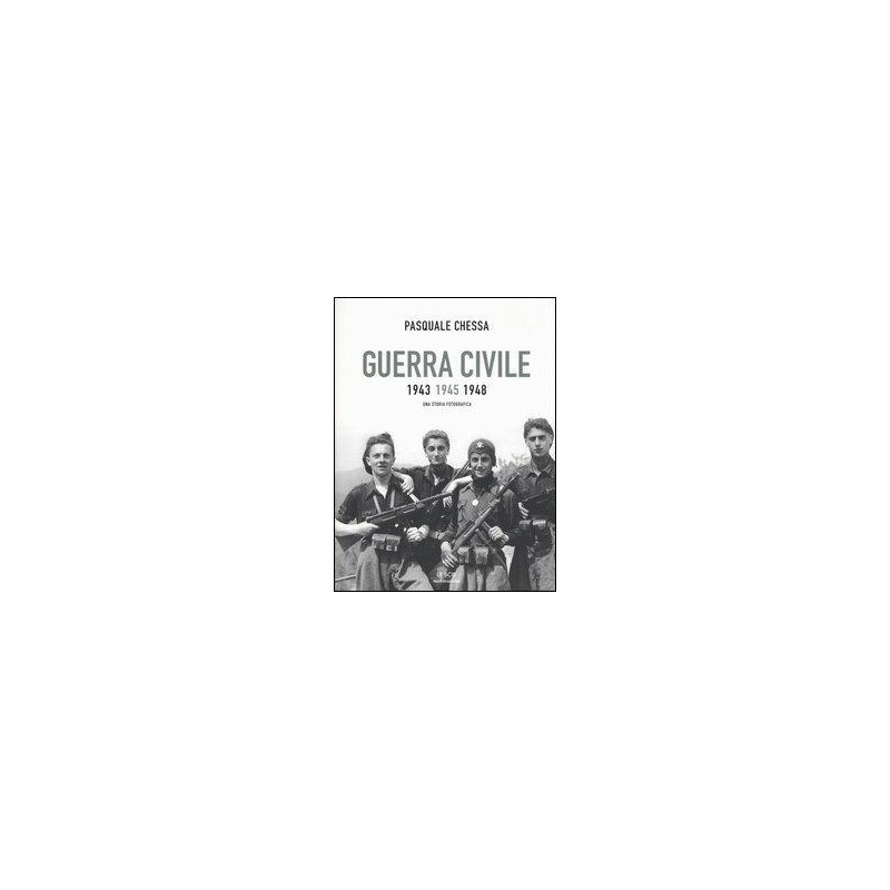 Guerra civile 1943-1945-1948. Una storia fotografica