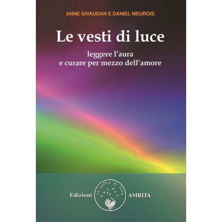 Le vesti di luce. Leggere l'aura e curare per mezzo dell'amore