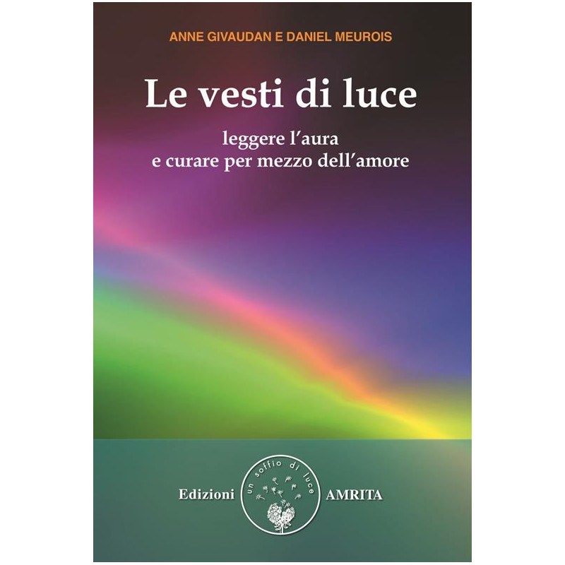Le vesti di luce. Leggere l'aura e curare per mezzo dell'amore