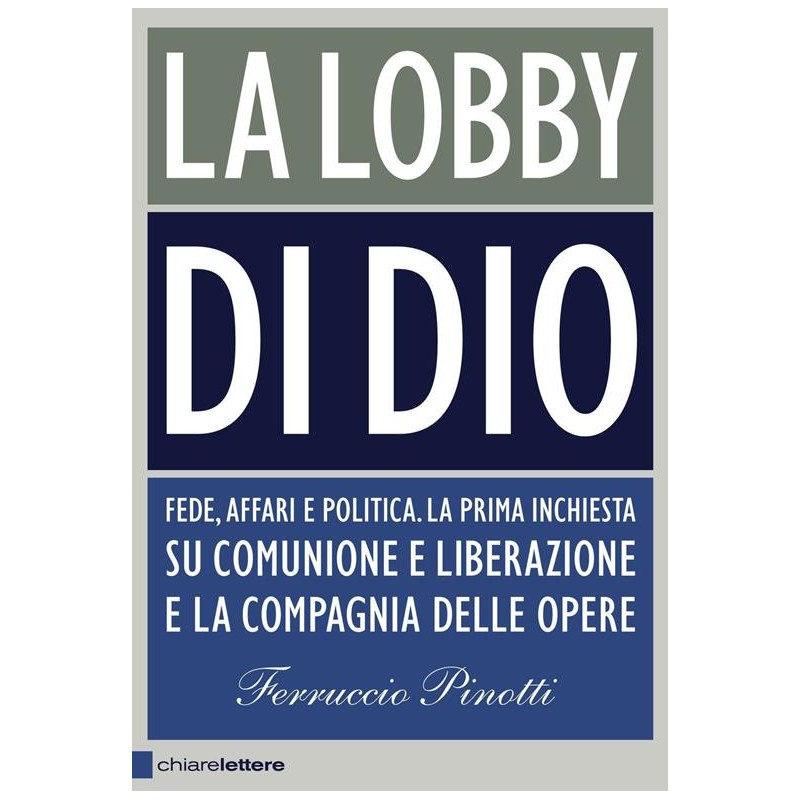 La lobby di Dio. Fede, affari e politica. La prima inchiesta su Comunione e Liberazione e la Compagnia delle opere