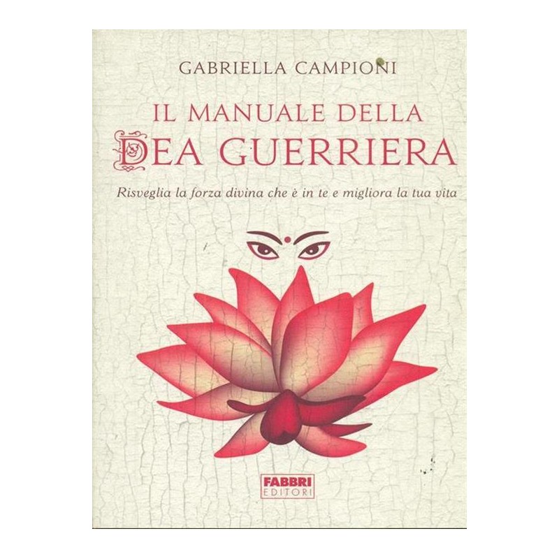 Il manuale della dea guerriera. Risveglia la forza divina che è in te e migliora la tua vita