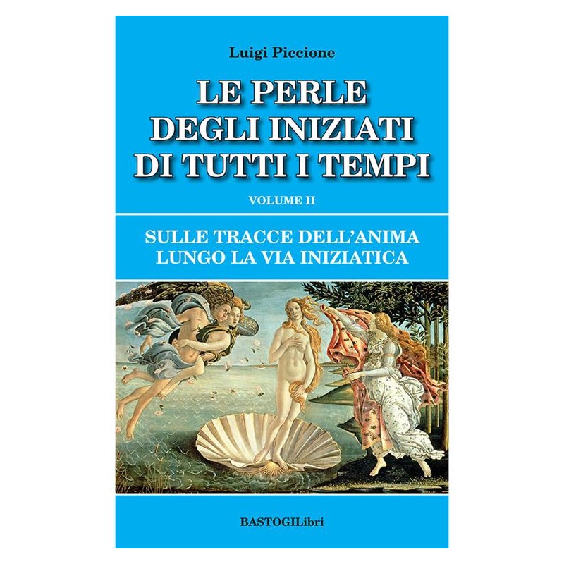 Le perle degli iniziati di tutti i tempi vol. 2. Sulle tracce dell'anima lungo la Via Iniziatica