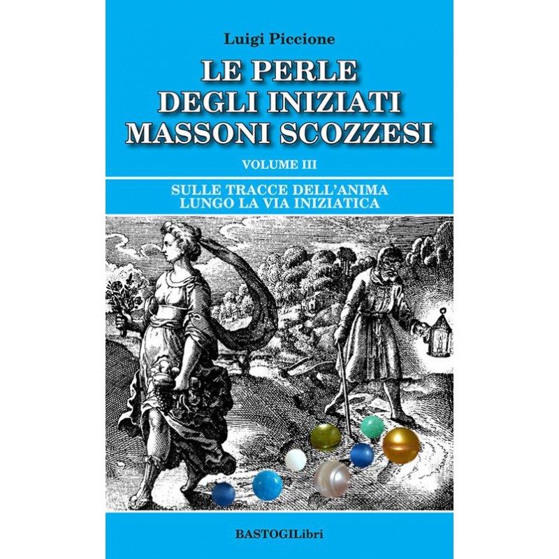 Le perle degli iniziati massono scozzesi vol. 3. Sulle tracce dell'anima lungo la Via Iniziatica