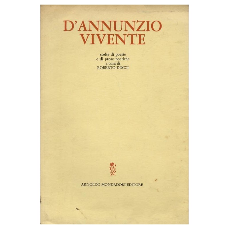 D'Annunzio vivente. Scelta di poesie e di prose poetiche a cura di Roberto Ducci