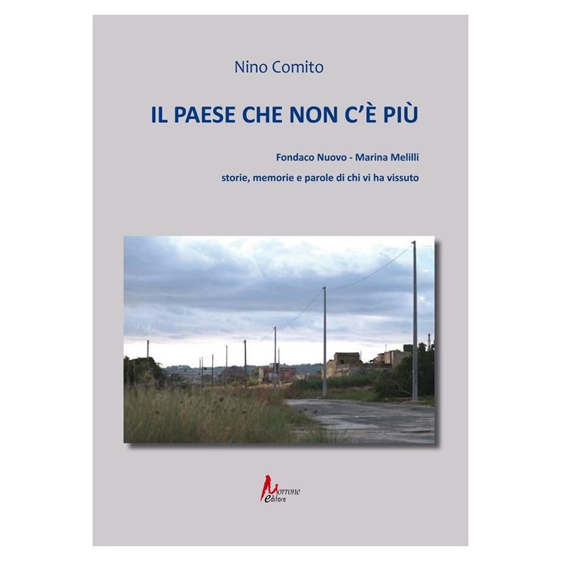 Il paese che non c'è più. Fondaco nuovo. Marina Melilli. Storie, memorie e parole di chi vi ha vissuto