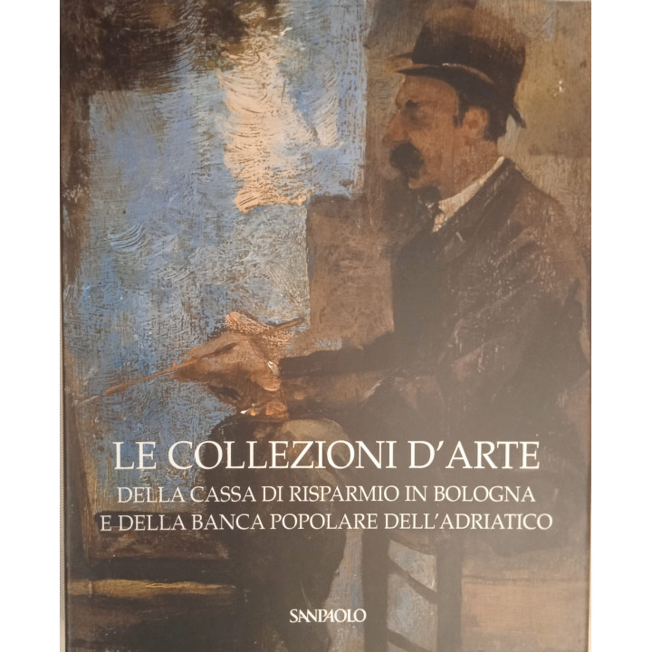 Le collezioni d'arte della Cassa di Risparmio in Bologna e della Banca Popolare dell'Adriatico