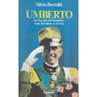 Umberto - Da Mussolini alla Repubblica, storia dell'ultimo re d'Italia