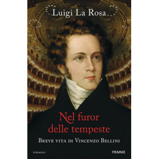 Nel furor delle tempeste. Breve vita di Vincenzo Bellini